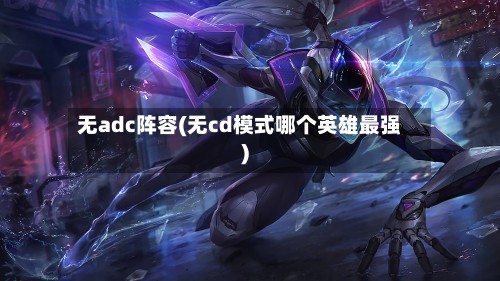 无adc阵容(无cd模式哪个英雄最强)