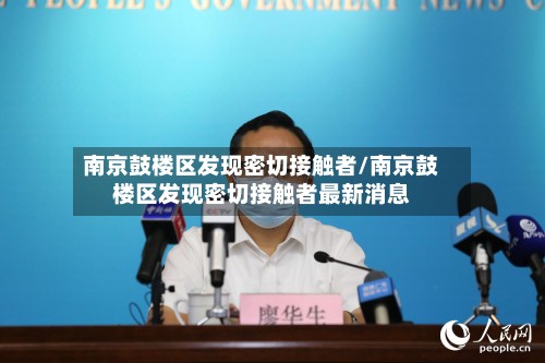 南京鼓楼区发现密切接触者/南京鼓楼区发现密切接触者最新消息