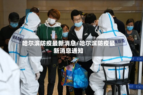 哈尔滨防疫最新消息/哈尔滨防疫最新消息通知